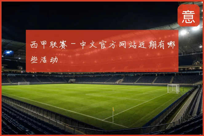 西甲联赛 - 中文官方网站近期有哪些活动