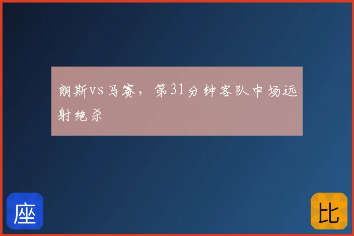 朗斯vs马赛，第31分钟客队中场远射绝杀